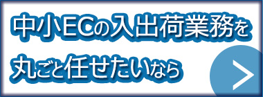 中小ＥＣの入出荷業務を丸ごとお任せください。